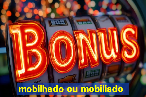 mobilhado ou mobiliado